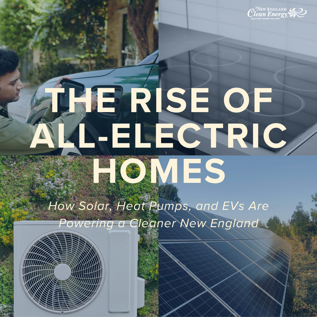 The Rise of All-Electric Homes: How Solar, Heat Pumps, and EVs Are Powering a Cleaner New England